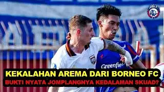 KEKALAHAN AREMA DARI BORNEO FC BUKTI NYATA JOMPLANGNYA KEDALAMAN SKUAD ?