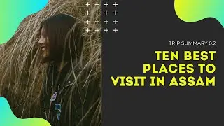 Ten Best Places to visit in Assam, India | Travel Tips