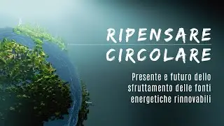 Ripensare Circolare (2) 🌱 Presente e futuro delle fonti energetiche rinnovabili 🔌