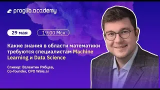 Какие знания в области математики требуются специалистам в Machine Learning и Data Science?