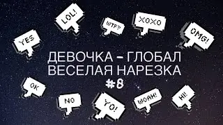 ДЕВОЧКА-ГЛОБАЛ - ВЕСЕЛАЯ НАРЕЗКА #8