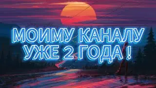 МОЕМУ КАНАЛУ УЖЕ 2 ГОДА !