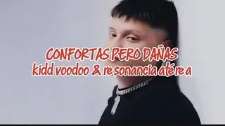 confortas pero DAÑAS kidd voodoo &resonancia atérea