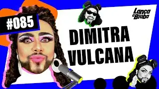 Dimitra Vulcana | Podcast Lança a Braba #085
