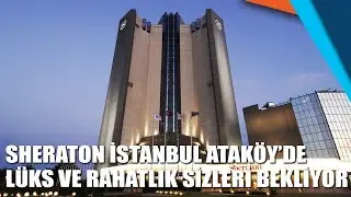 Sheraton İstanbul Ataköy'de lüks ve rahatlık sizleri bekliyor