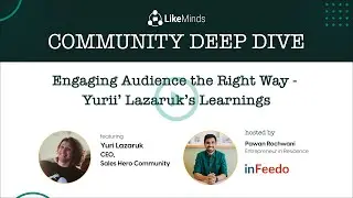 Engaging Audience the Right Way - Yuri’ Lazaruk’s Learnings | LikeMinds Community Deep Dive