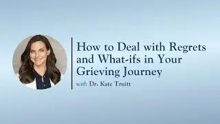 How to Deal with Regrets and What-ifs in Your Grieving Journey with Dr. Kate Truitt