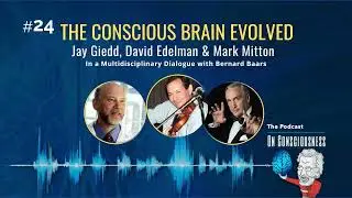 #24 — The Conscious Brain Evolved | David Edelman, Jay Giedd & Mark Mitton