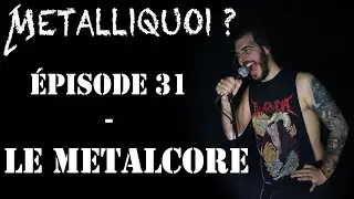 Metalliquoi ? - Episode 31 : Le Metalcore