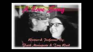A Love Song   By: Faith Montaperto & Tony Ward