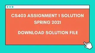 CS403 Assignment 1 solution Spring 2021