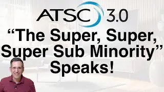 ATSC 3 Update: Broadcasters say we are the "Super, super, super sub minority"
