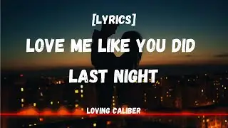 Love Me Like You Did Last Night - Loving Caliber [Lyrics]