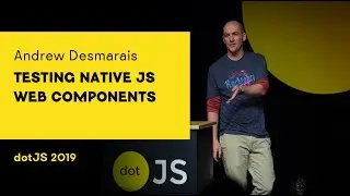 dotJS 2019 - Andrew Desmarais - Testing native js web components