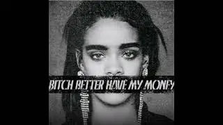 Rihanna   Bitch Better Have My Money