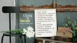 [Playlist] #65 Chúng Ta Sau Này | C-Ballad