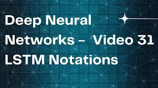 Deep Neural Networks -  Video 31 LSTM Notations