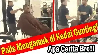Polis mengamuk kat kedai gunting. Apa cerita bro.