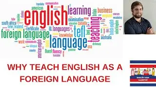 WHY TEACH ENGLISH AS A FOREIGN LANGUAGE