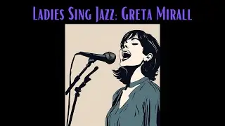 Ladies Sing Jazz: Greta Mirall [Smooth Jazz, Female Vocal Jazz, Vintage Jazz]
