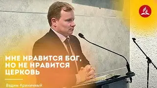 Проповедь «Мне нравится Бог, но не нравится церковь» — Вадим Криничный