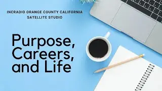 PURPOSE, CAREERS, AND LIFE | INCRadio Orange County, CA | August 31, 2024