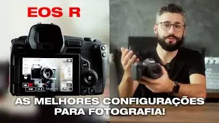 CANON EOS R: MELHORES CONFIGURAÇÕES PARA FOTOGRAFIA