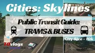 Cities: Skylines - Public Transit Guide: TRAMS & BUSES (10k City Size)