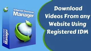 How to Download Videos From any Website Using Registered IDM | 2019