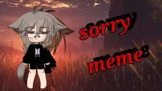 Meme💞 Sorry 💞 gacha life