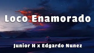 Junior H x Edgardo Nunez - Loco Enamorado (LETRA)
