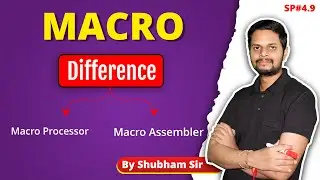 4.9 | Macro assembler | Difference between Macro processor and macro assembler |