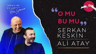 Ali Atay ve Serkan Keskin ile O Mu Bu Mu? | İbrahim Selim ile Bu Gece