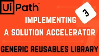 Implementing a Solution Accelerator-Part 3: Generic Reusables Library | UiPath Tutorial