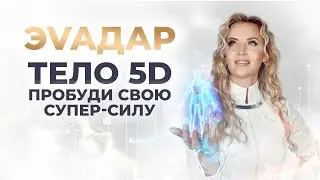 ЭVAДар \\ Тело 5D: Пробуди свою супер-силу