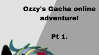 Ozzy’s Gacha online adventure! (Pt.1)