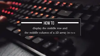 How to access the middle row and middle column of a 2D array in c++| Most Asked Questions