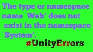 The type or namespace name `Web' does not exist in the namespace `System' in Unity | Unity Error
