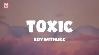 Toxic - BoyWithUke (Lyrics) I'm better off all by myself