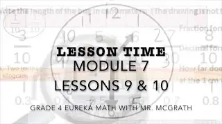 Eureka Math Lesson Time Grade 4 Module 7 Lessons 9 & 10