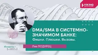 Лев Подурец -DMA/SMA в системно-значимом Банке: Фишки. Плюшки. Вызовы.