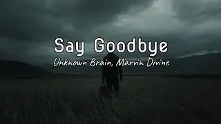 Unknown Brain - Say Goodbye (ft.Marvin Divine) (Speedup) Lyrics