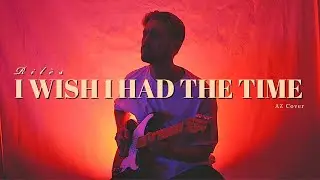 Riles - I WISH I HAD THE TIME (AZ Guitar Cover)