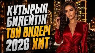 ТОЙДА ҚҰТЫРЫП БИЛЕЙТІН ӘНДЕР🔥/ ЕҢ ҮЗДІК ТОЙ ӘНДЕРІ 2026