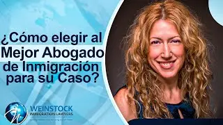 ¿Cómo elegir al Mejor Abogado de Inmigración para su Caso?