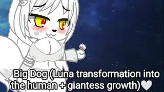 🤍Big Dog (Luna transformation into the human + giantess growth)🤍.Animation (Gacha club)