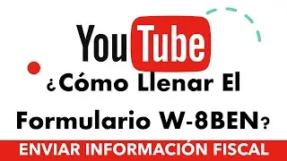 ¿Cómo Llenar Correctamente El Formulario W-8BEN Para Enviar La Información Fiscal a Youtube?