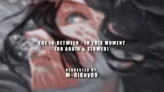 In this moment - The In Between (8D Audio & Slowed ver.) I Requested video I