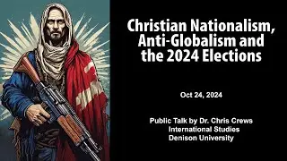 Christian Nationalism, Anti-Globalism & the 2024 Elections - Talk by Dr. Chris Crews