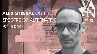 Varn Vlog: Alex Strekal on the Spectre of Alternative Politics